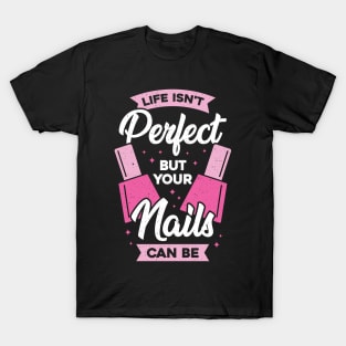 Life Isn't Perfect But Your Nails Can Be T-Shirt